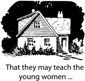 That they may teach the young women . . .